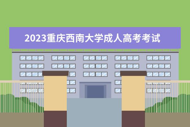 2023重庆西南大学成人高考考试时间