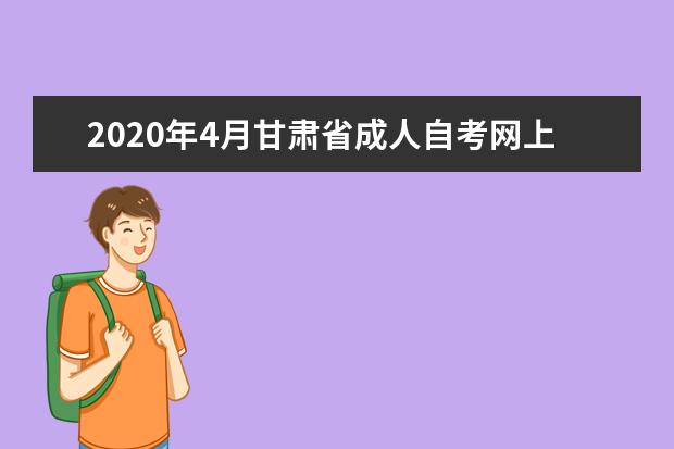 2020年4月甘肃省成人自考网上报考简章