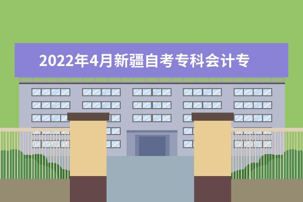 2022年4月新疆自考专科会计专业计划