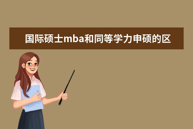 国际硕士mba和同等学力申硕的区别