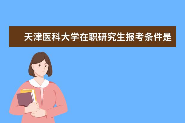 天津医科大学在职研究生报考条件是什么