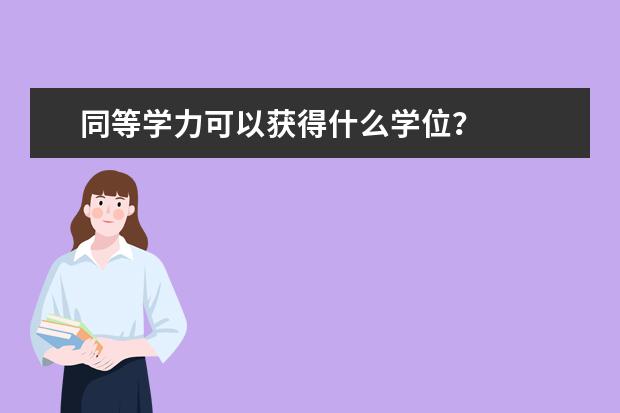 同等学力可以获得什么学位？