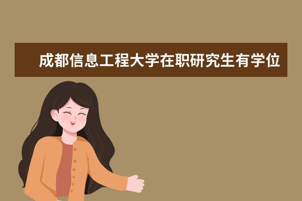 成都信息工程大学在职研究生有学位证吗？