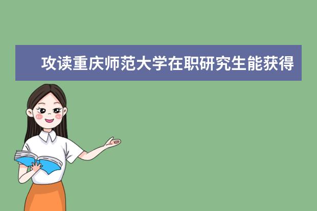 攻读重庆师范大学在职研究生能获得什么证书?