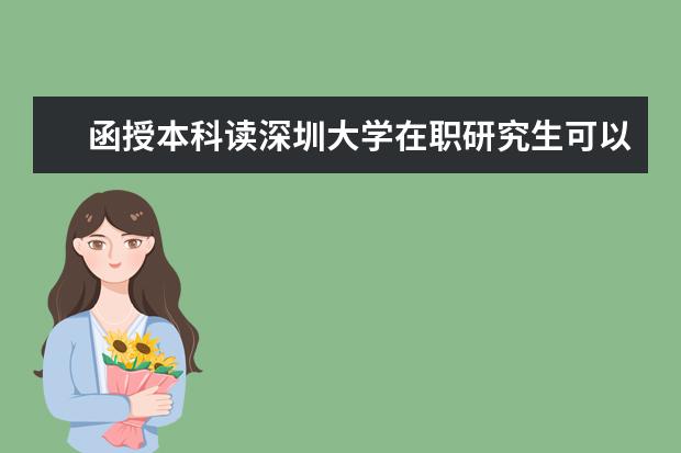 函授本科读深圳大学在职研究生可以吗