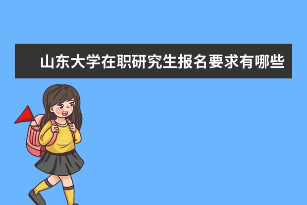 山东大学在职研究生报名要求有哪些?