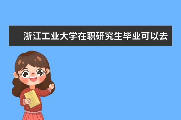 浙江工业大学在职研究生毕业可以去考公务员吗？