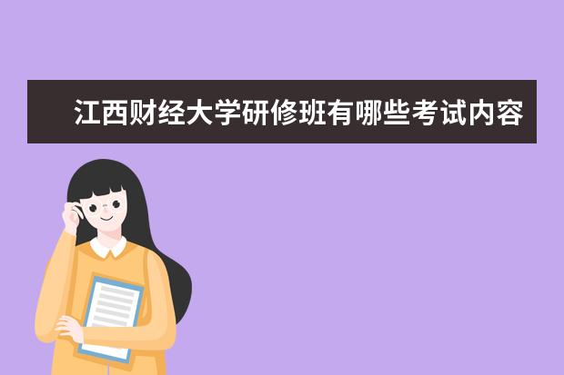 江西财经大学研修班有哪些考试内容？