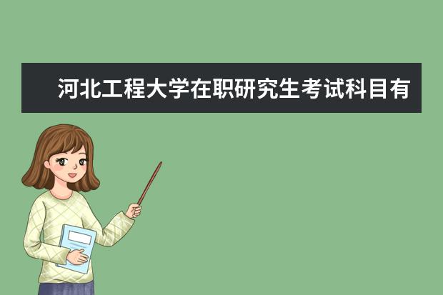 河北工程大学在职研究生考试科目有哪些？