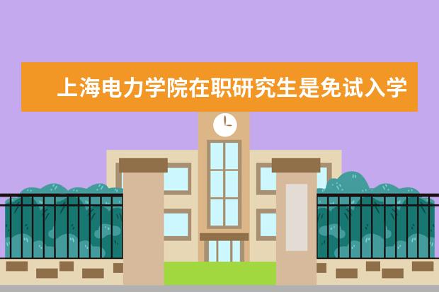上海电力学院在职研究生是免试入学的吗