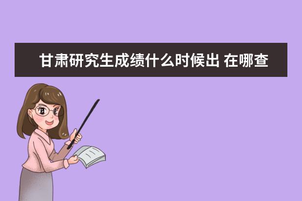 甘肃研究生成绩什么时候出 在哪查成绩