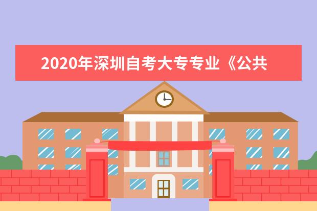 2020年深圳自考大专专业《公共关系》(2021深圳专科自考时间)