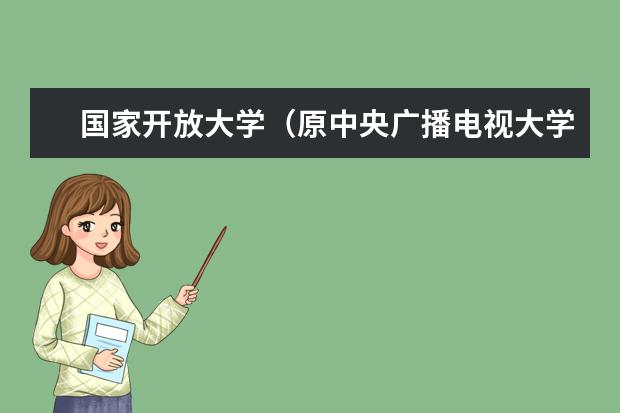 国家开放大学（原中央广播电视大学）(国家开放大学原中央广播电视大学)