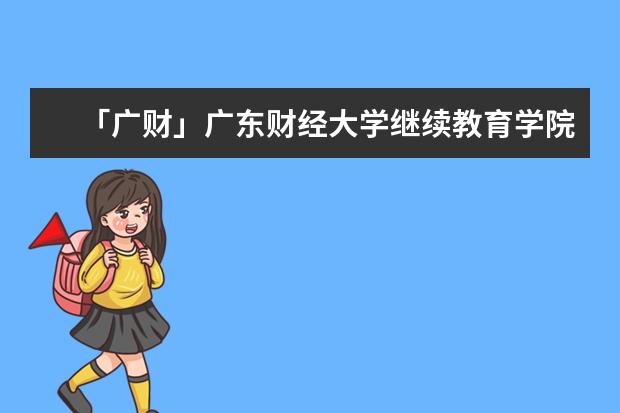 「广财」广东财经大学继续教育学院自考常见问题解答(广东财经大学自考网)