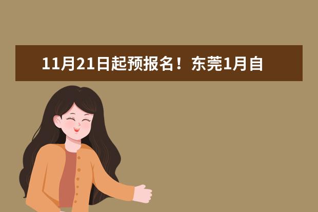 11月21日起预报名!东莞1月自考报考安排公布!(东莞2022年1月的自考还能考吗)
