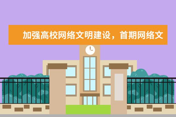 加强高校网络文明建设，首期网络文明沙龙在广外举办(当代大学生校园文明网络建设)