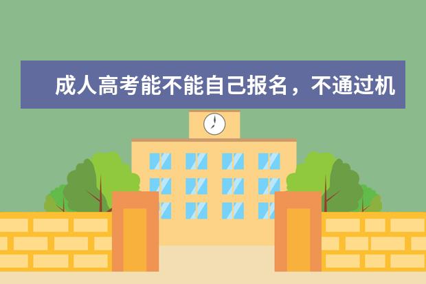 成人高考能不能自己报名，不通过机构？带你了解两种方式的区别(成人高考为什么要通过机构报名)