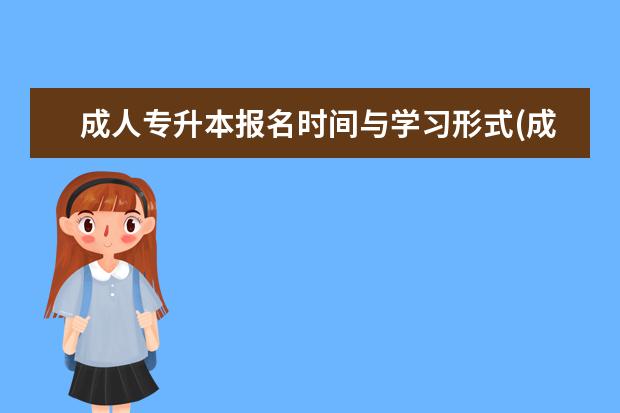 成人专升本报名时间与学习形式(成人专升本报名时间及流程)