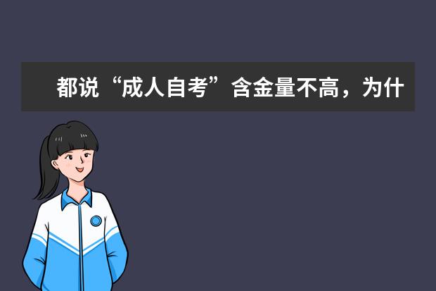 都说“成人自考”含金量不高，为什么我还要考(成人和自考的学历哪个含金量高)