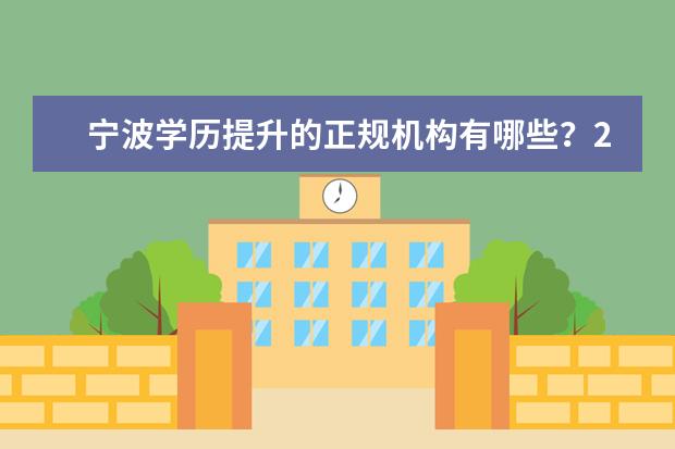 宁波学历提升的正规机构有哪些？2021年成考专升本报名入口官网？(宁波正规的学历提升机构有哪些)