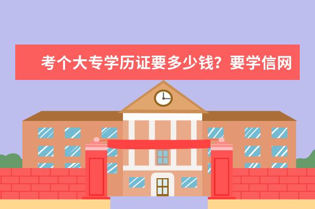 考个大专学历证要多少钱?要学信网可查(大专学历证学信网可查)