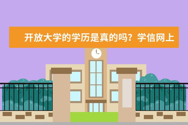 开放大学的学历是真的吗？学信网上能否查到？(国家开放大学在网上怎么查学历)