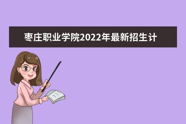 枣庄职业学院2022年最新招生计划(资助政策)