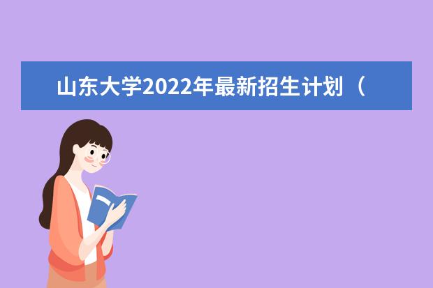 <a target="_blank" href="/academydetailr/25.html" title="山东大学">山东大学</a>2022年最新招生计划（该校今年开设专业招生人数详情）