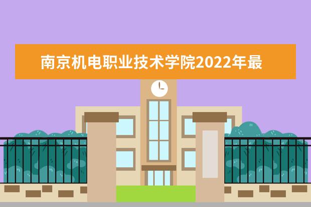 <a target="_blank" href="/academydetailr/5996.html" title="南京机电职业技术学院">南京机电职业技术学院</a>2022年最新招生计划（该校今年开设专业招生人数详情）