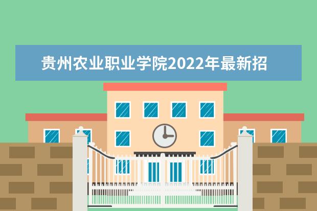 <a target="_blank" href="/academydetailr/7819.html" title="贵州农业职业学院">贵州农业职业学院</a>2022年最新招生计划（该校今年开设专业招生人数详情）