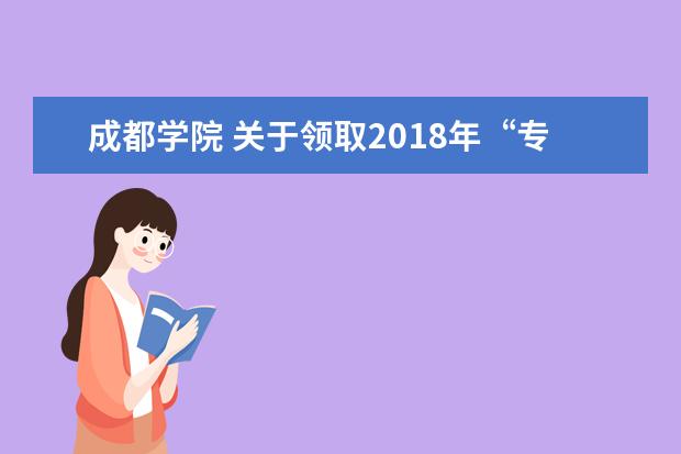 <a target="_blank" href="/academydetailr/6106.html" title="成都学院">成都学院</a> 关于领取2018年“专升本”选拔考试成绩单的通知