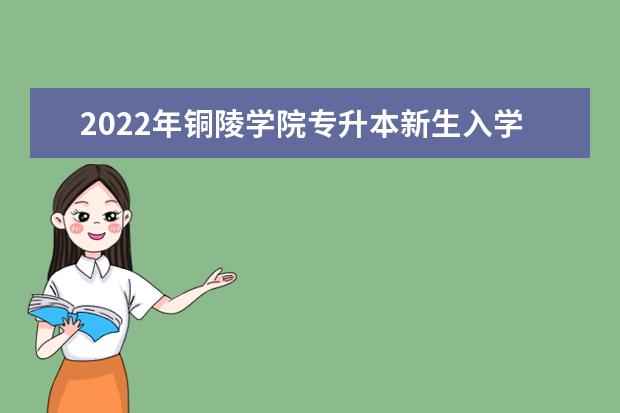 2022年<a target="_blank" href="/academydetailr/788.html" title="铜陵学院">铜陵学院</a>专升本新生入学手册发布！