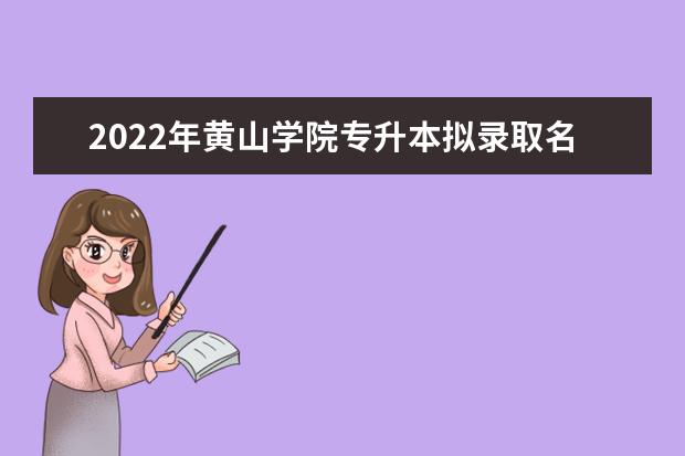 2022年黄山学院专升本拟录取名单发布！