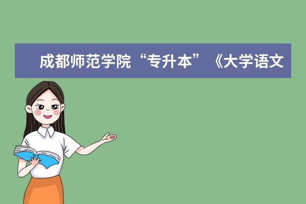 <a target="_blank" href="/academydetailr/4487.html" title="成都师范学院">成都师范学院</a>“专升本”《大学语文》考试大纲