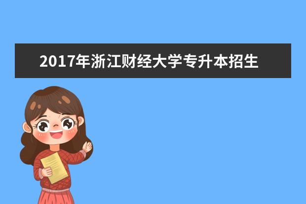 2017年<a target="_blank" href="/academydetailr/1526.html" title="浙江财经大学">浙江财经大学</a>专升本招生计划