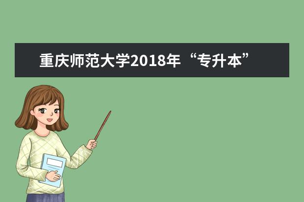 <a target="_blank" href="/academydetailr/1749.html" title="重庆师范大学">重庆师范大学</a>2018年“专升本”预录名单