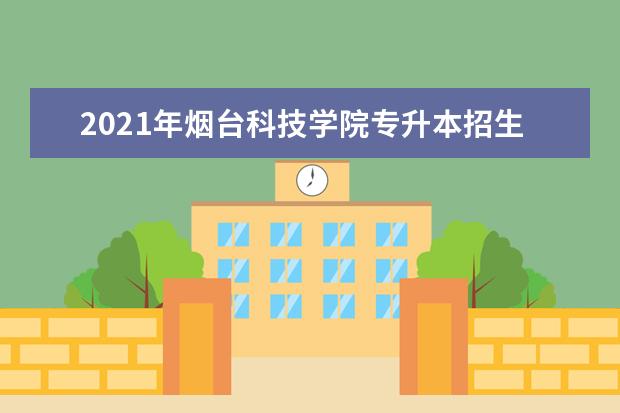 2021年烟台科技学院专升本招生章程