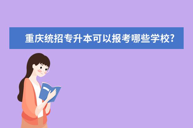 重庆统招专升本可以报考哪些学校?