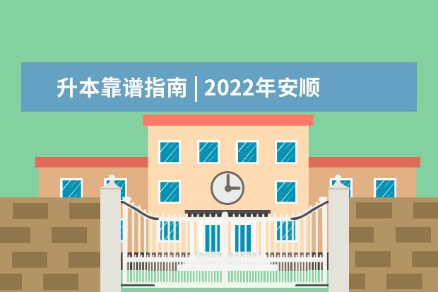 升本靠谱指南 | 2022年安顺学院专升本招生情况分析