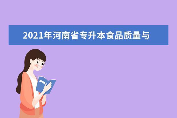 2021年河南省专升本食品质量与安全专业的考试科目是什么？