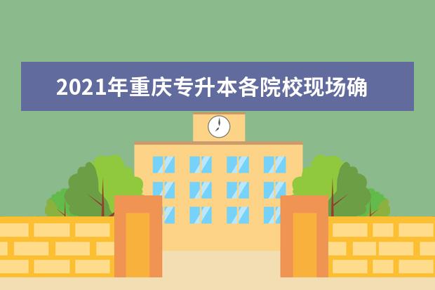 2021年重庆专升本各院校现场确认时间一览