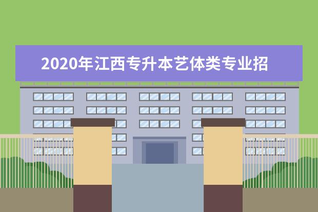 2020年江西专升本艺体类专业招生计划