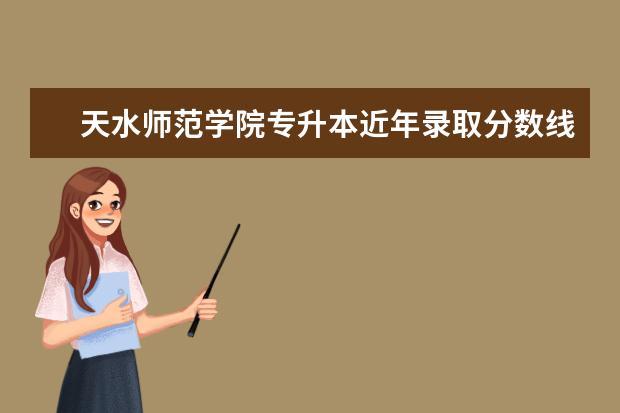 天水师范学院专升本近年录取分数线汇总（2019-2020）