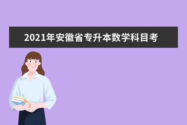 2021年安徽省专升本数学科目考试大纲