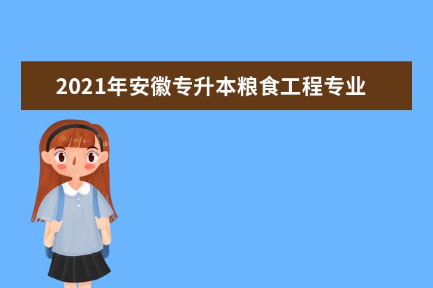 2021年安徽专升本粮食工程专业专升本考试大纲