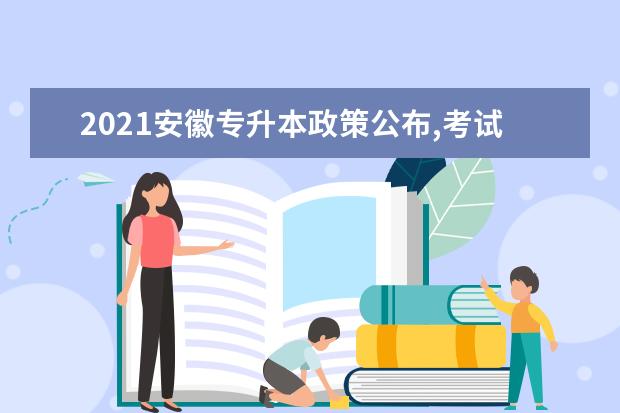 2021安徽专升本政策公布,考试科目有哪些?