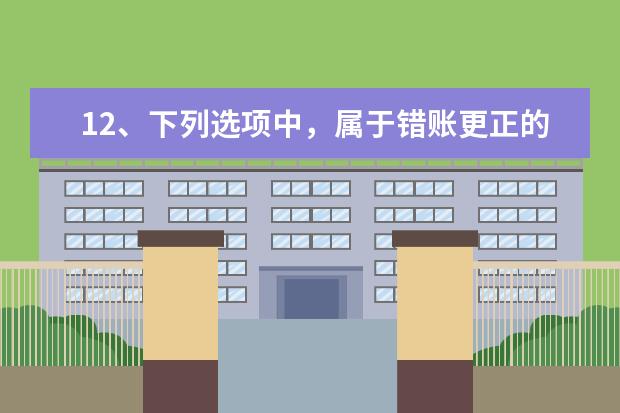 12、下列选项中，属于错账更正的方法有( )