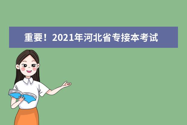 重要！2021年河北省专接本考试时间推迟，其他安排不变！（内包含考试科目）