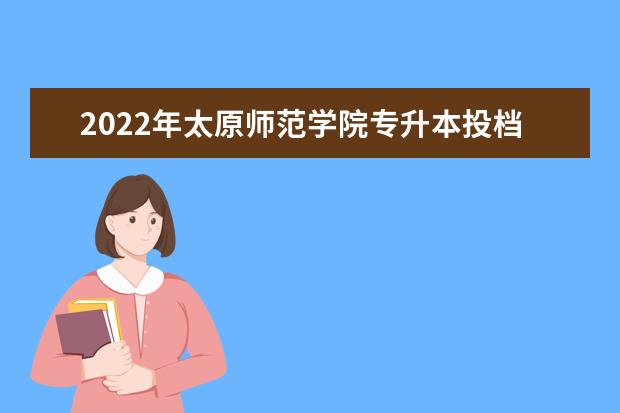 2022年太原师范学院专升本投档最低分数线