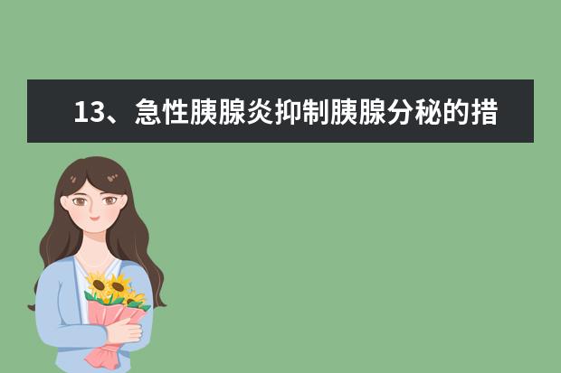 13、急性胰腺炎抑制胰腺分秘的措施有( )